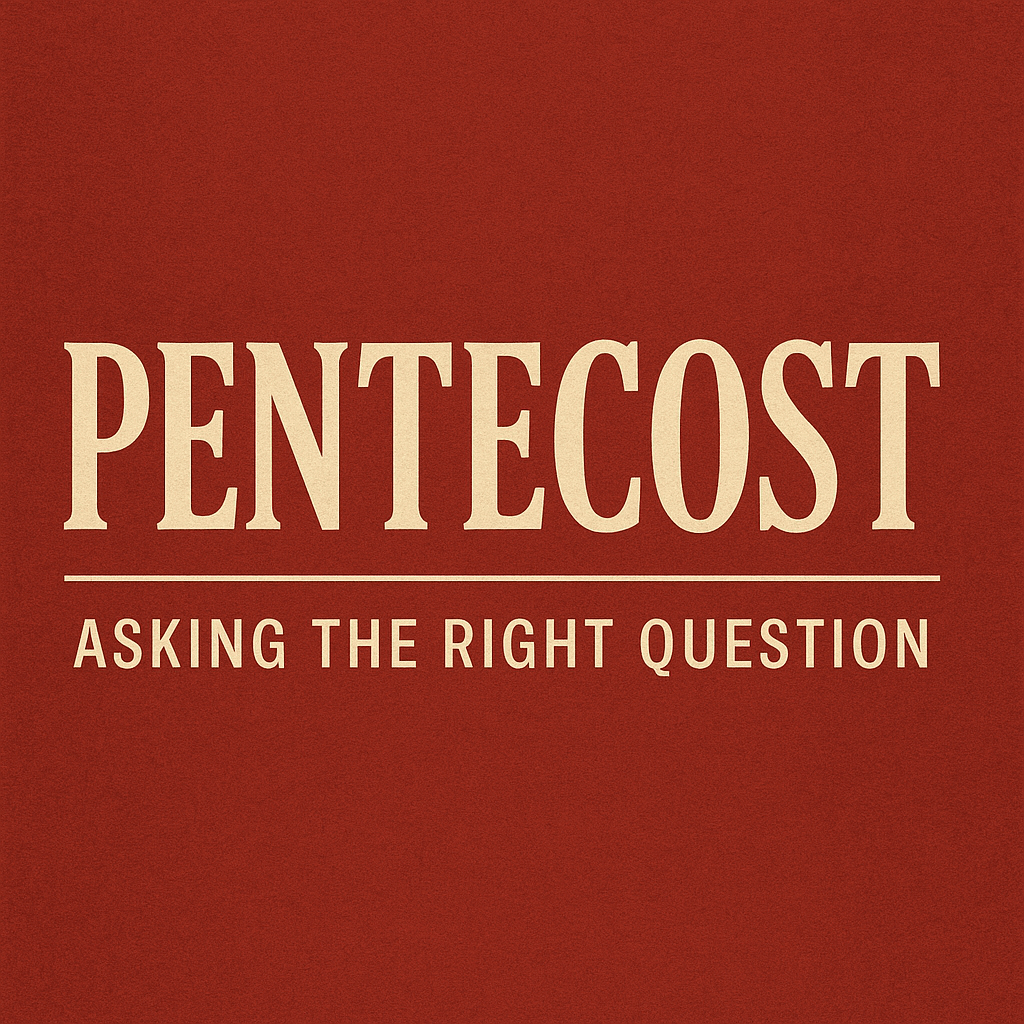 July 1 –  Asking the Right Question About Pentecost — Acts&nbsp;#4