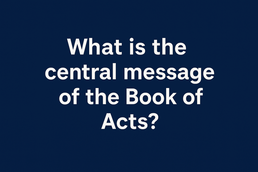 October 7, 2025 –  The Central Message of Acts — Acts&nbsp;#15